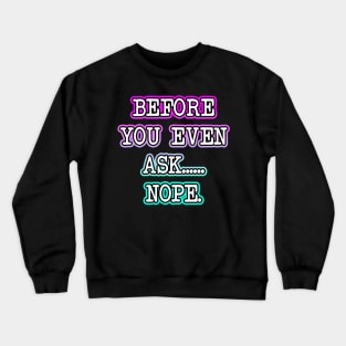 Before You Even Ask Crewneck Sweatshirt